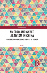 Definitive Handbook for   #MeToo and Cyber Activism in China 1st Edition Gendered Violence and Scripts of Power